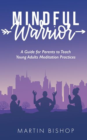 Mindful Warriors A Guide for Parents to Teach young adults meditation practicesŻҽҡ[ Martin Bishop ]
