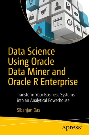 Data Science Using Oracle Data Miner and Oracle R Enterprise Transform Your Business Systems into an Analytical Powerhouse【電子書籍】[ Sibanjan Das ]
