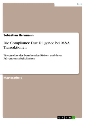 Die Compliance Due Diligence bei M&A Transaktionen Eine Analyse der bestehenden Risiken und deren Pr?ventionsm?glichkeitenŻҽҡ[ Sebastian Herrmann ]