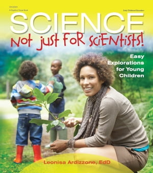 Science-Not Just for Scientists Easy Explorations for Young Children【電子書籍】 EdD Leonisa Ardizzone