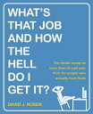 What's That Job and How the Hell Do I Get It? The Inside Scoop on More Than 50 Cool Jobs from People Who Actually Have Them【電子書籍】[ David J. Rosen ]