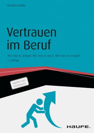 Vertrauen im Beruf Wie man es aufbaut. Wie man es nutzt. Wie man es verspielt.