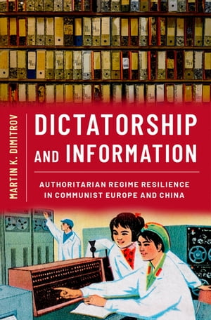 Dictatorship and Information Authoritarian Regime Resilience in Communist Europe and China