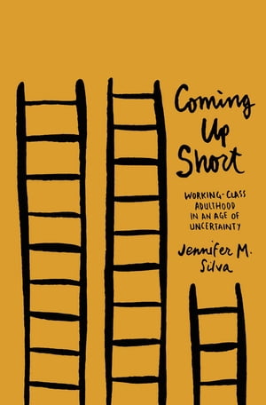 Coming Up Short Working-Class Adulthood in an Age of Uncertainty【電子書籍】 Jennifer M. Silva