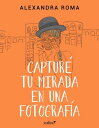 Captur? tu mirada en una fotograf?a【電子書籍】[ Alexandra Roma ]