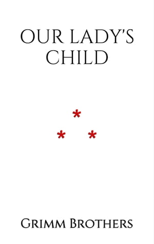 Our Lady's Child【電子書籍】[ Grimm Brothe