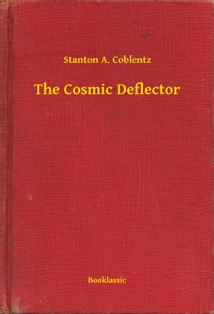 The Cosmic Deflector【電子書籍】[ Stanton A. Coblentz ]