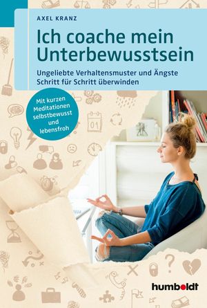 Ich coache mein Unterbewusstsein Ungeliebte Verhaltensmuster und ?ngste Schritt f?r Schritt ?berwinden. Mit kurzen Meditationen selbstbewusst und lebensfroh.