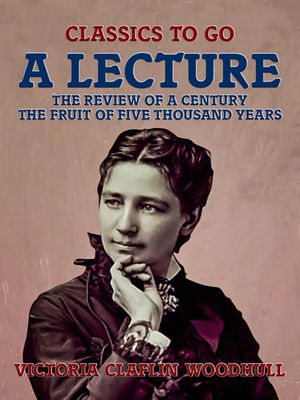 ŷKoboŻҽҥȥ㤨A Lecture The Review of a Century, The Fruit of Five Thousand YearsŻҽҡ[ Victoria Claflin Woodhull ]פβǤʤ345ߤˤʤޤ