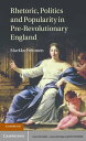 Rhetoric, Politics and Popularity in Pre-Revolutionary England【電子書籍】 Markku Peltonen