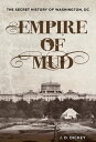 Empire of Mud The Secret History of Washington, DC【電子書籍】 J.D. Dickey