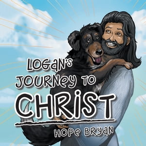Logan’S Journey to Christ【電子書籍】[ Hope Bryan ]