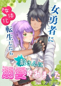 女勇者に女体化転生したら狼さんに溺愛されました【電子書籍】[ 夕日 ]