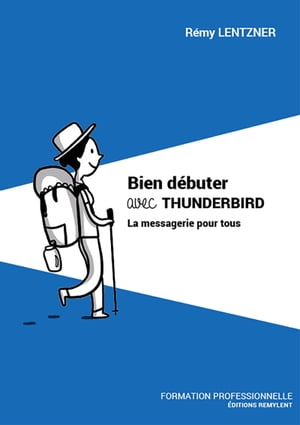 Bien d?buter avec THUNDERBIRD La messagerie pour tous【電子書籍】[ Remy Lentzner ]