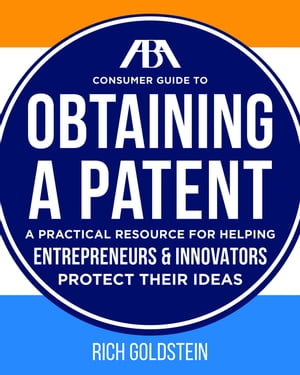 The ABA Consumer Guide to Obtaining a Patent