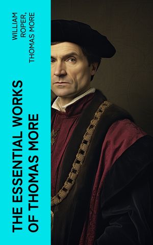 ŷKoboŻҽҥȥ㤨The Essential Works of Thomas More Essays, Prayers, Poems, Letters & Biographies: Utopia, The History of King Richard III, Dialogue of Comfort Against TribulationŻҽҡ[ William Roper ]פβǤʤ300ߤˤʤޤ
