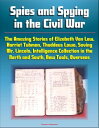 Spies and Spying in the Civil War: The Amazing Stories of Elizabeth Van Lew, Harriet Tubman, Thaddeus Lowe, Saving Mr. Lincoln, Intelligence Collection in the North and South, New Tools, Overseas【電子書籍】 Progressive Management