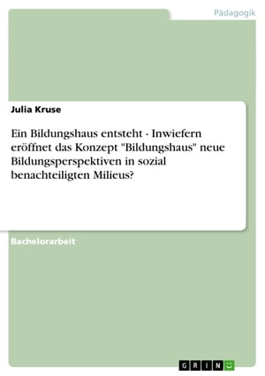 Ein Bildungshaus entsteht - Inwiefern eröffnet das Konzept 'Bildungshaus' neue Bildungsperspektiven in sozial benachteiligten Milieus?