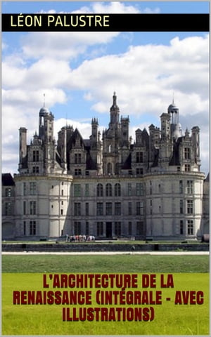 LArchitecture de la Renaissance (Int?grale - Avec illustrations)Żҽҡ[ L?on Palustre ]
