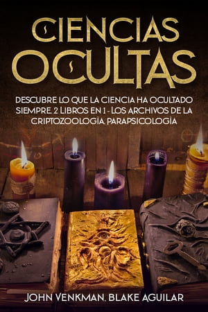 Ciencias Ocultas Descubre lo que la ciencia ha ocultado siempre. 2 Libros en 1 - Los Archivos de la Criptozoolog?a, Parapsicolog?a