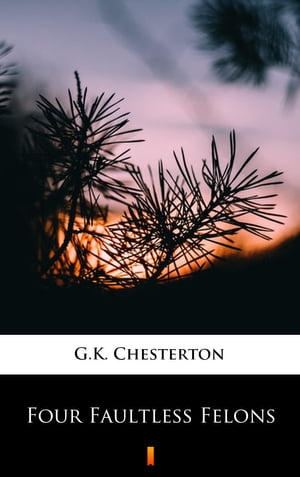 Four Faultless Felons【電子書籍】 G.K. Chesterton