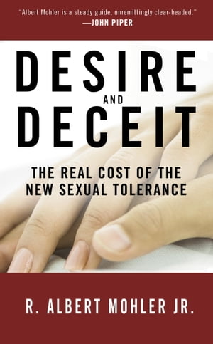 Desire and Deceit The Real Cost of the New Sexual Tolerance【電子書籍】 Dr. R. Albert Mohler