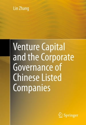 Venture Capital and the Corporate Governance of Chinese Listed Companies【電子書籍】 Lin Zhang