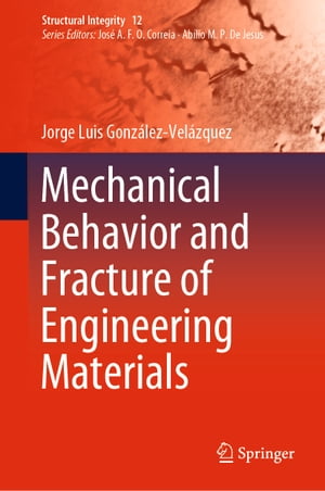 Mechanical Behavior and Fracture of Engineering Materials【電子書籍】[ Jorge Luis Gonz?lez-Vel?z..