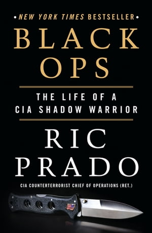 Black Ops The Life of a CIA Shadow Warrior【電子書籍】[ Ric Prado ]