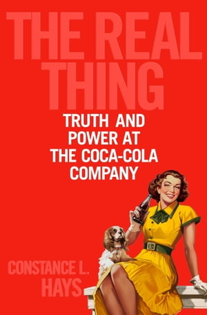 The Real Thing Truth and Power at the Coca-Cola Company【電子書籍】[ Constance L. Hays ]