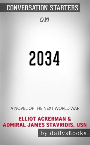 2034: A Novel of the Next World War by Elliot Ackerman & Admiral James Stavridis, USN: Conversation Starters【電子書籍】[ dailyBooks ]