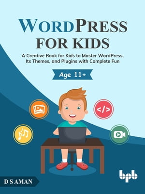 WordPress for Kids A Creative Book for Kids to Master WordPress, Its Themes, and Plugins with Complete Fun【電子書籍】[ D.S Aman ]