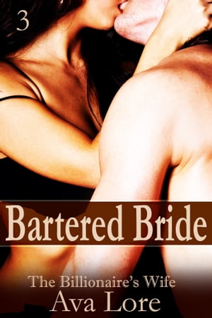 Bartered Bride: The Billionaire's Wife, Part 3