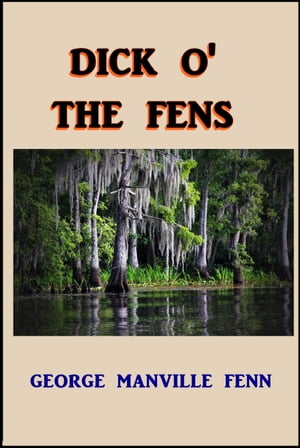 Dick O' the Fens A Tale of the Great East SwampŻҽҡ[ George Manville Fenn ]