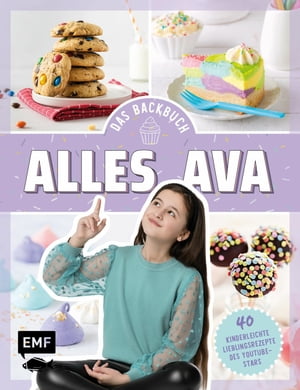 Alles Ava - Das Backbuch 40 kinderleichte Lieblingsrezepte des YouTube-Stars: No-Bake-Unicorn-Cheesecake, Freak Shake, Pizzabr?tchen ? la Ava und mehr!【電子書籍】[ Alles Ava ]