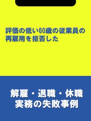 評価の低い60歳の従業員の再雇用を拒否した[解雇・退職・休職実務の失敗事例]