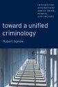 Toward a Unified Criminology Integrating Assumptions about Crime, People and Society