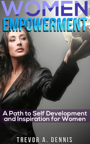 WOMEN EMPOWERMENT: ( A path to Self Development And Inspiration For Women )