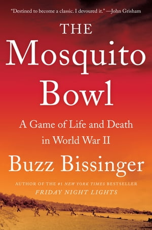 The Mosquito Bowl A Game of Life and Death in World War II【電子書籍】[ Buzz Bissinger ]