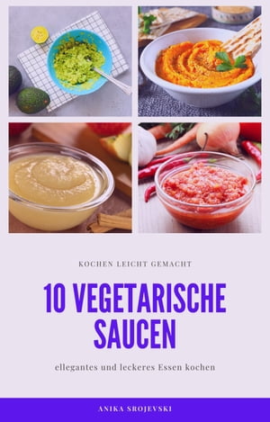10 vegetarische Saucen Rezepte - f?r ihre Mitmenschen und ihr zu Hause leckere vegetarische Saucen als Dip