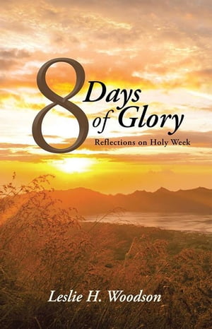 8 Days of Glory Reflections on Holy WeekŻҽҡ[ Leslie H. Woodson ]
