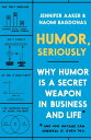 Humor, Seriously Why Humor Is a Secret Weapon in Business and Life (And how anyone can harness it. Even you.)【電子書籍】 Jennifer Aaker