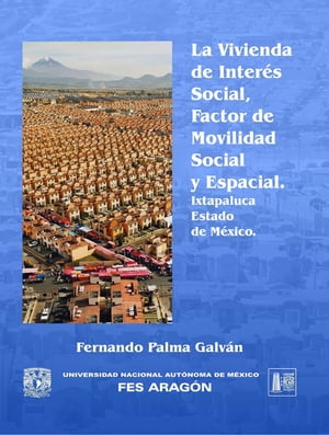 La vivienda de inter?s social, factor de movilidad social y espacial Ixtapaluca, Estado de M?xico