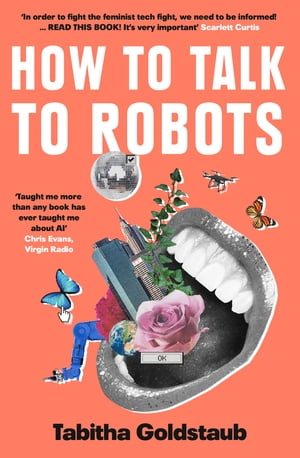 How To Talk To Robots: A Girls Guide To a Future Dominated by AIŻҽҡ[ Tabitha Goldstaub ]