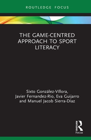 The Game-Centred Approach to Sport Literacy【電子書籍】[ Sixto Gonz?lez-V?llora ]