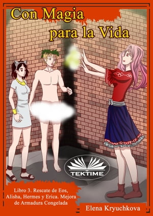 Con Magia Para La Vida. Libro 3. Rescate De Eos, Alisha, Hermes Y Erica Mejora De Armadura Congelad【電子書籍】[ Elena Kryuchkova ]