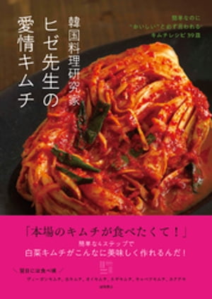韓国料理研究家ヒゼ先生の愛情キムチ 簡単なのに”おいしい”と必ず言われるキムチレシピ39皿【電子書籍】[ ヒゼ先生 ]