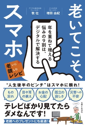 老いてこそ、スマホ 年を重ねて増える悩みの9割は、デジタルで解決する 老いに親しむレシピ