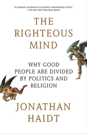 The Righteous Mind Why Good People Are Divided by Politics and Religion