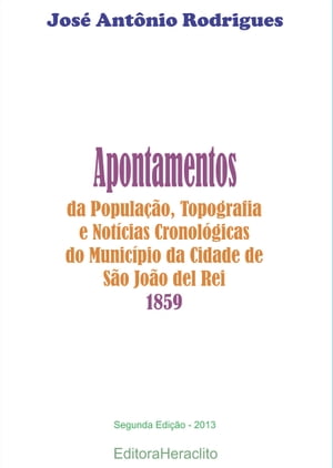 Apontamentos de S o Jo o del Rei (1859) Popula o, topografia e not cias cronol gicas【電子書籍】 Jos Ant nio Rodrigues